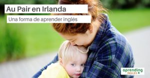 Ser Au Pair en Irlanda, requisitos y características