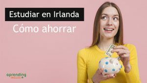 Trucos para ahorrar dinero en el curso de inglés en Irlanda
