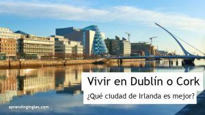 Vivir en Dublín o en Cork, diferencia entre las ciudades de Irlanda
